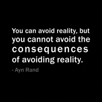 You can avoid reality but you can not avoid consequences of avoiding relaity